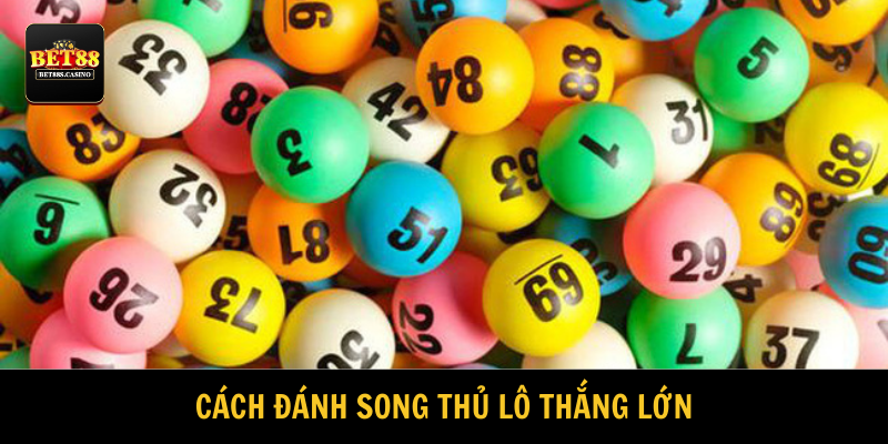 Hướng dẫn lối chơi Song Thủ Lô tăng tỷ lệ thắng 